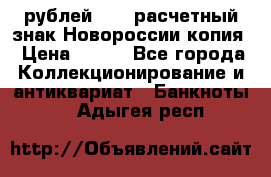 100 рублей 2015 расчетный знак Новороссии копия › Цена ­ 100 - Все города Коллекционирование и антиквариат » Банкноты   . Адыгея респ.